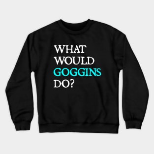 what would goggins do Crewneck Sweatshirt